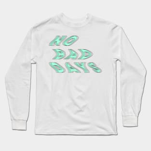 no bad days Long Sleeve T-Shirt